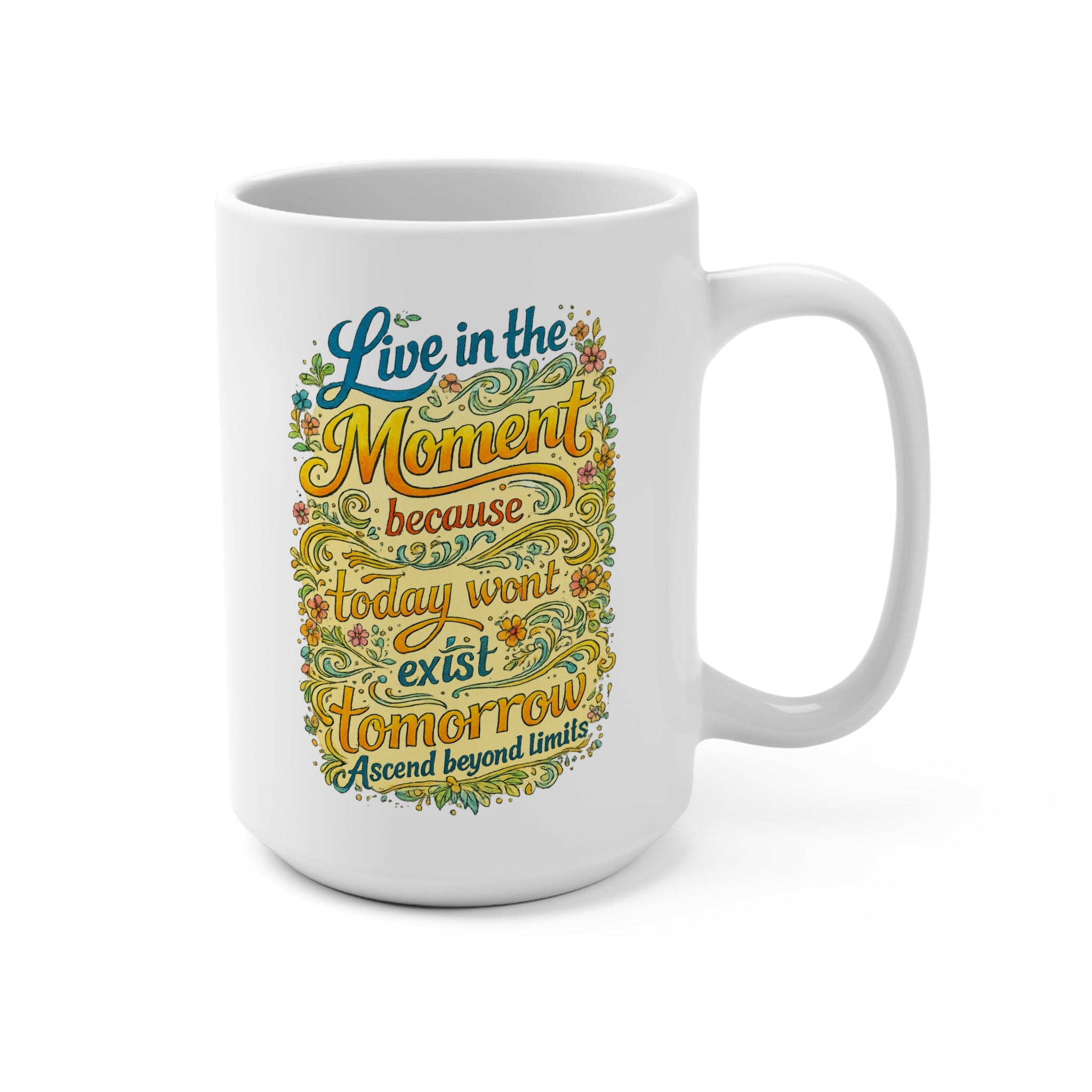 Live in the Moment 15oz Inspirational Mug — "Live in the Moment because today won't exist tomorrow" Floral Typography