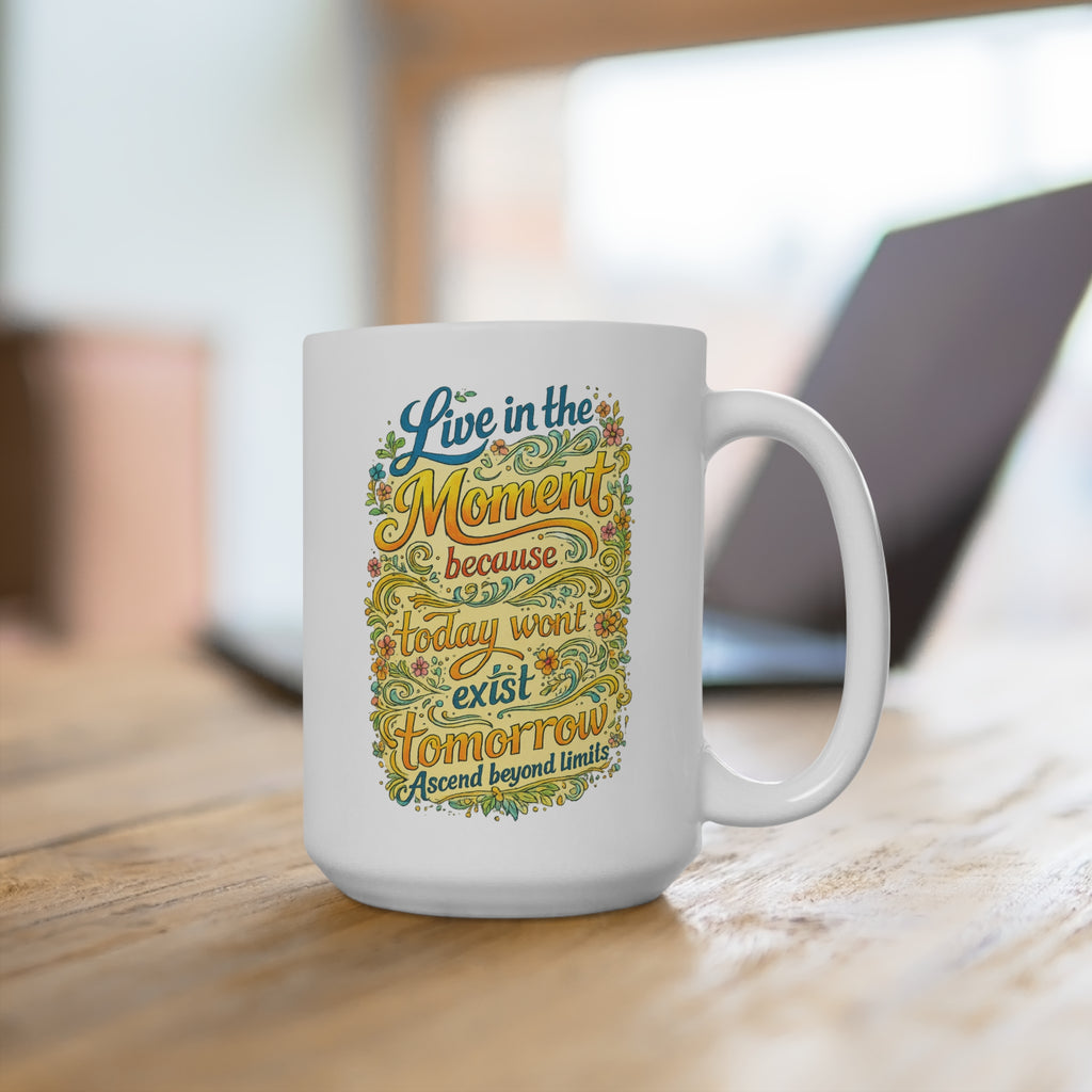Live in the Moment 15oz Inspirational Mug — "Live in the Moment because today won't exist tomorrow" Floral Typography