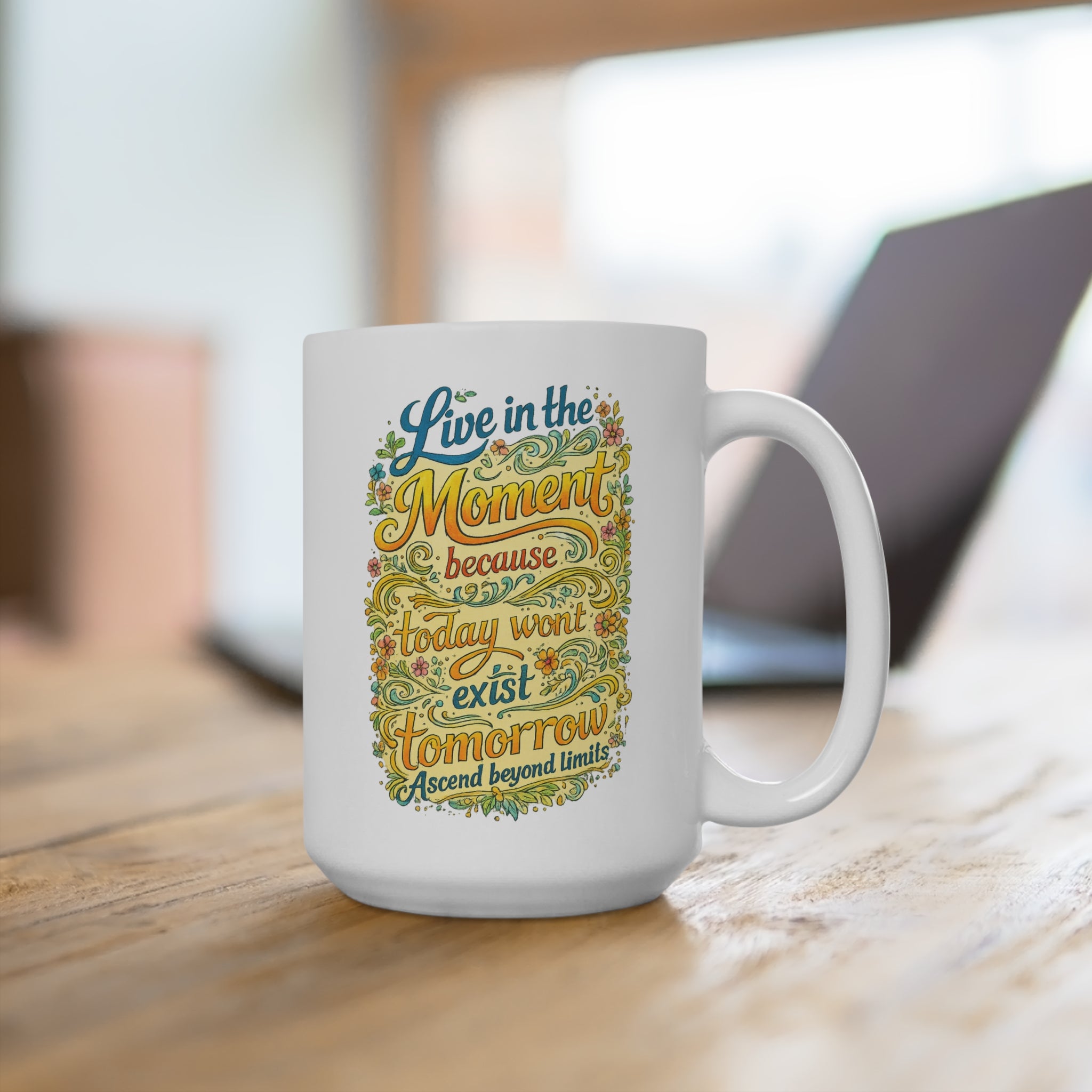 Live in the Moment 15oz Inspirational Mug — "Live in the Moment because today won't exist tomorrow" Floral Typography