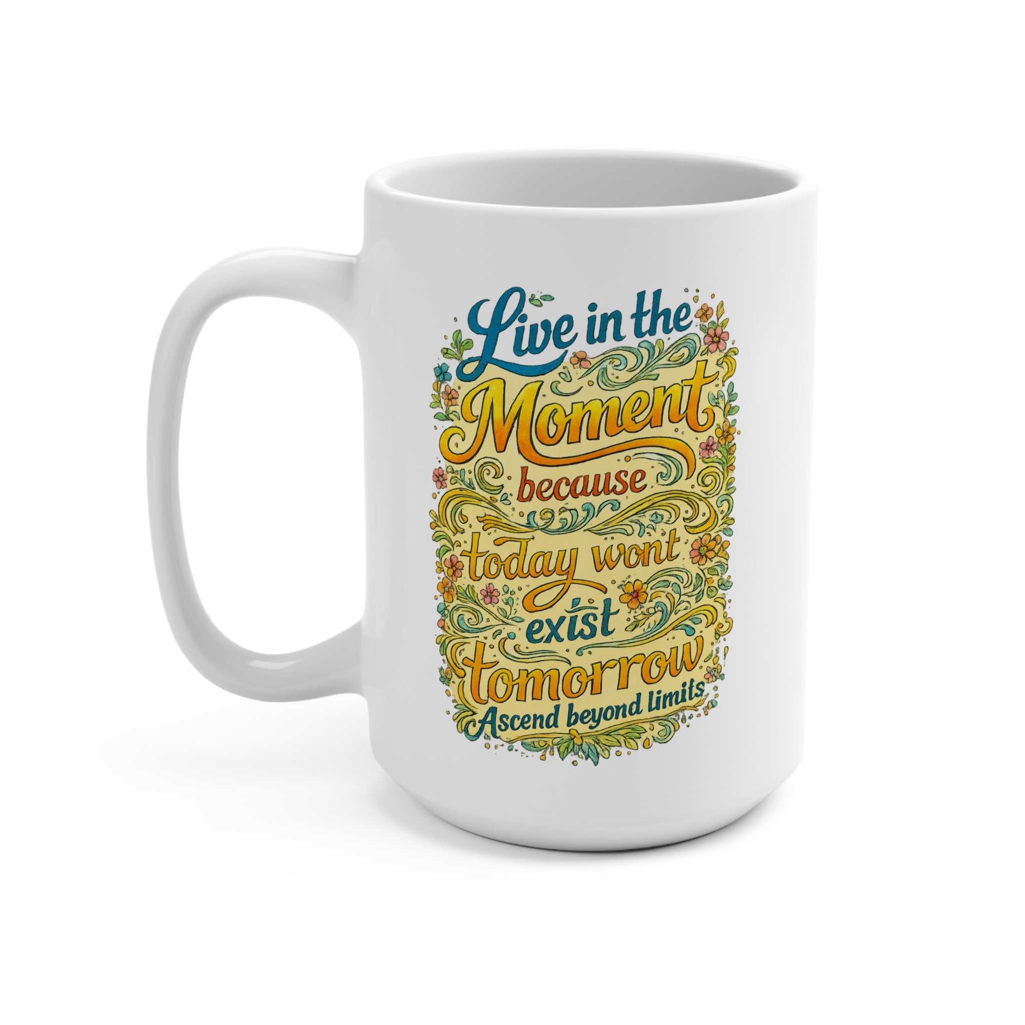 Live in the Moment 15oz Inspirational Mug — "Live in the Moment because today won't exist tomorrow" Floral Typography