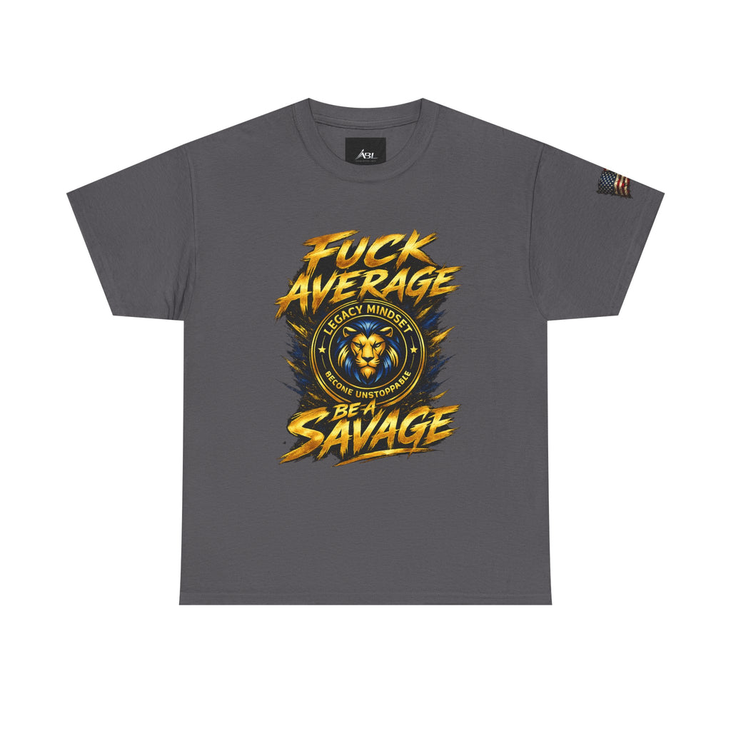 Be a Savage T‑Shirt — “Fuck Average” Lion Motivational Tee