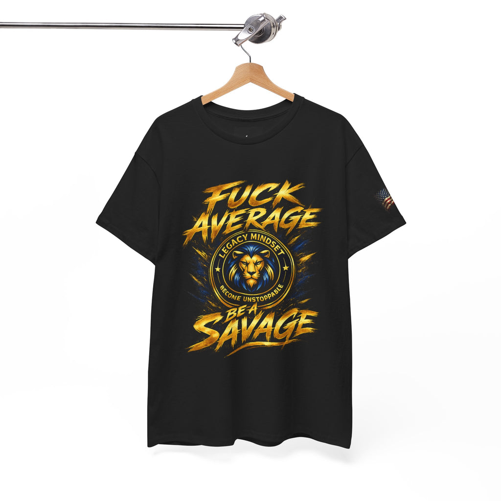 Be a Savage T‑Shirt — “Fuck Average” Lion Motivational Tee
